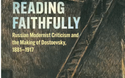 New book! Reading Faithfully: Russian Modernist Criticism and the Making of Dostoevsky, 1881-1917 by Lindsay Ceballos