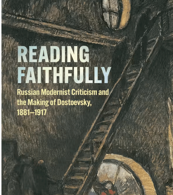 New book! Reading Faithfully: Russian Modernist Criticism and the Making of Dostoevsky, 1881-1917 by Lindsay Ceballos